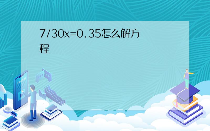 7/30x=0.35怎么解方程