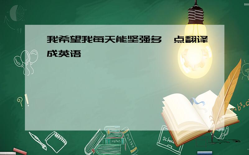 我希望我每天能坚强多一点翻译成英语