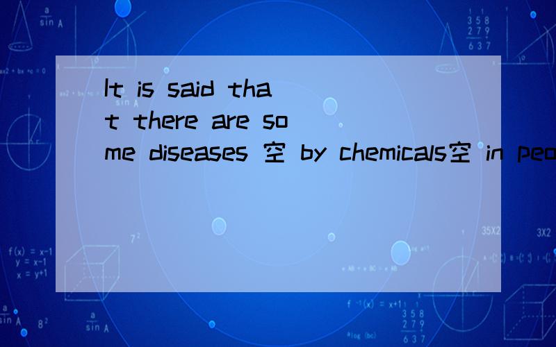 It is said that there are some diseases 空 by chemicals空 in people’s bodies over time.A.causing; building up B.caused; building up C.causing;built up D.caused;build up