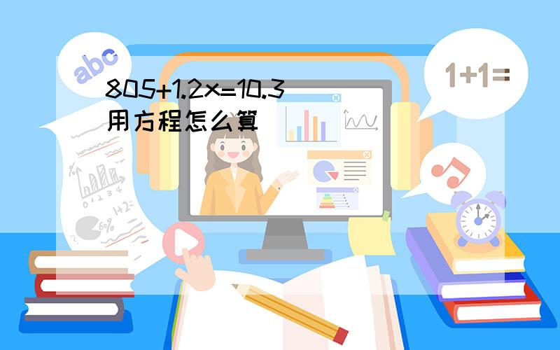 805+1.2x=10.3 用方程怎么算