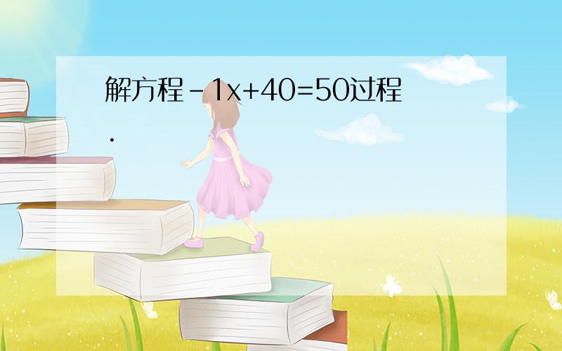 解方程-1x+40=50过程.