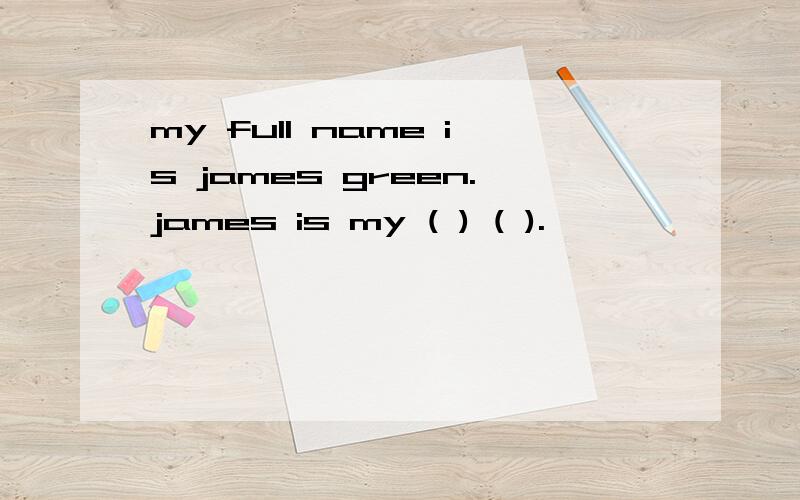 my full name is james green.james is my ( ) ( ).