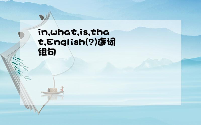 in,what,is,that,English(?)连词组句