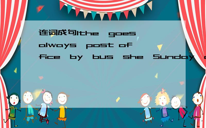 连词成句1the,goes,always,post office,by,bus,she,Sunday,on,to.