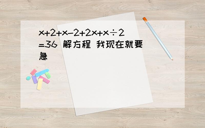 x+2+x-2+2x+x÷2=36 解方程 我现在就要 急