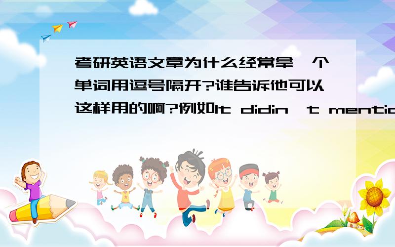 考研英语文章为什么经常拿一个单词用逗号隔开?谁告诉他可以这样用的啊?例如It didin't mention that its e-books of most best sellers cost a flat $10,compared with,for example,$25 for the same book in hardback.The biggest p