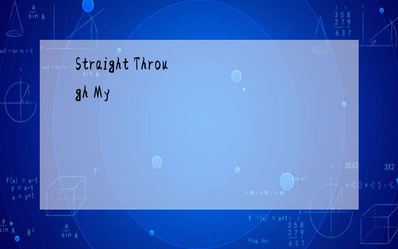 Straight Through My