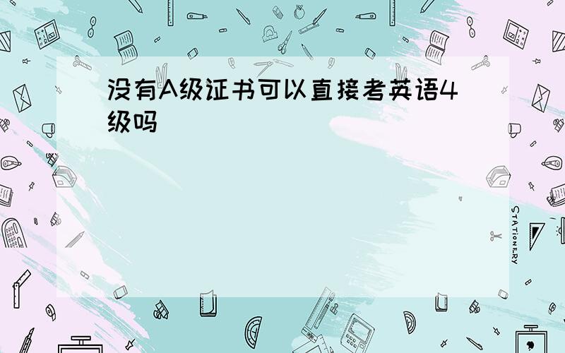 没有A级证书可以直接考英语4级吗