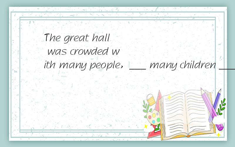 The great hall was crowded with many people, ___ many children ____ on their parents' lapsa. including; seated b. included; sitting 选A, including在这到底是非谓语动词还是介词呢? 第2个空用sit的话可以吗? 如果用该怎么改?