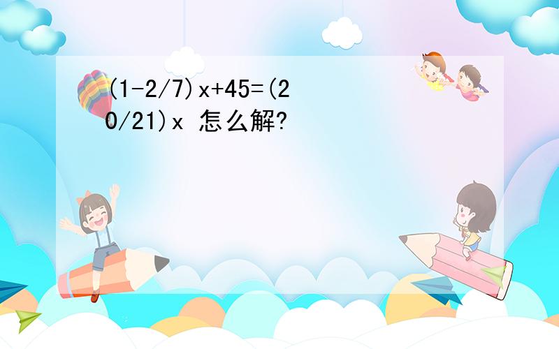 (1-2/7)x+45=(20/21)x 怎么解?