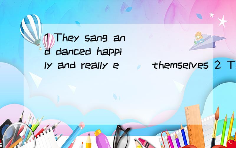 1 They sang and danced happily and really e( ) themselves 2 There will be a heavy snow this evening后面是and the t( ) will fall below zero 根据句意及首字母提示完成句子