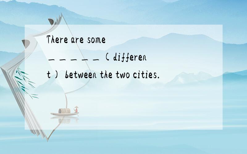 There are some_____(different) between the two cities.