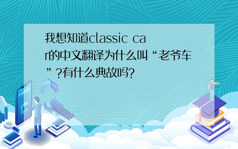 我想知道classic car的中文翻译为什么叫“老爷车”?有什么典故吗?