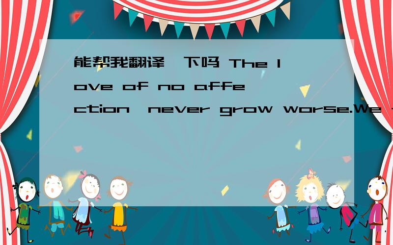 能帮我翻译一下吗 The love of no affection,never grow worse.We flirt,we ambiguous,but never fall