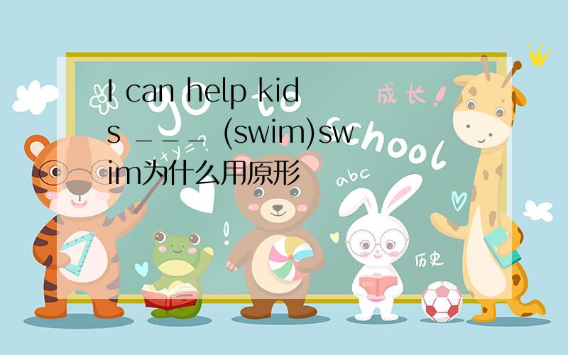 I can help kids ___ (swim)swim为什么用原形