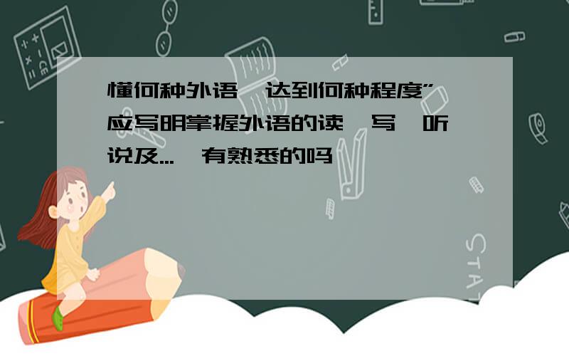 懂何种外语,达到何种程度”,应写明掌握外语的读、写、听、说及...,有熟悉的吗