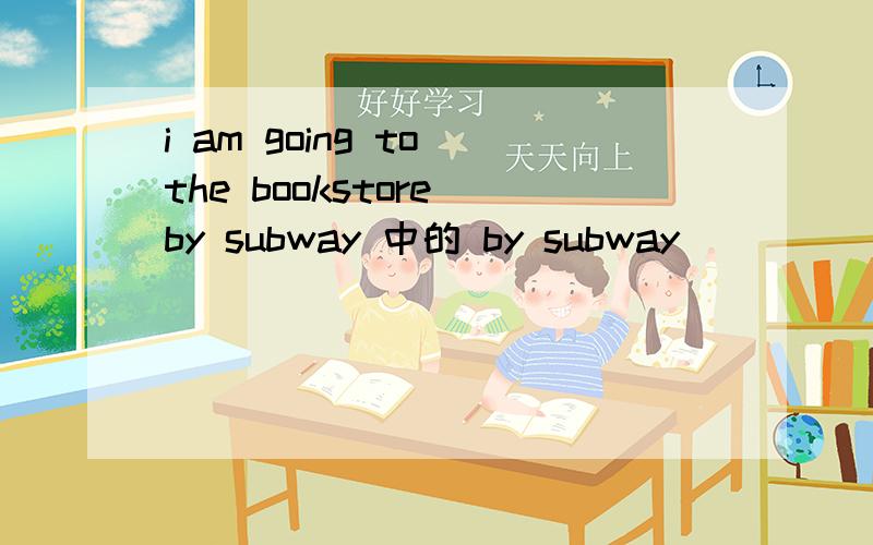 i am going to the bookstore by subway 中的 by subway