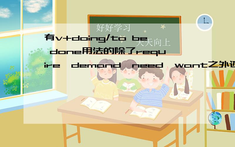 有v+doing/to be done用法的除了require,demand,need,want之外还有什么?