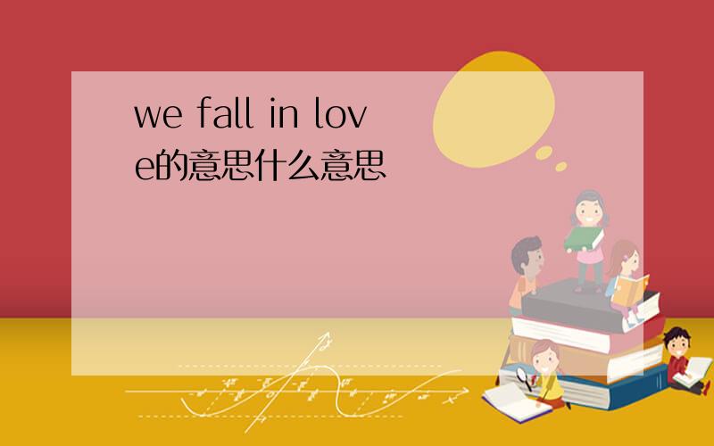 we fall in love的意思什么意思