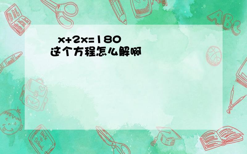 ½x+2x=180 这个方程怎么解啊