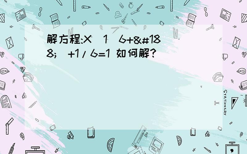 解方程:X(1／6+¼)+1/6=1 如何解?