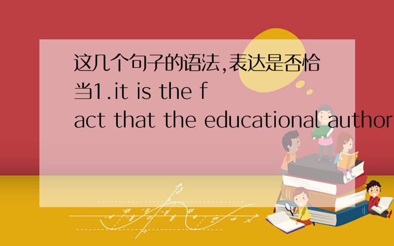 这几个句子的语法,表达是否恰当1.it is the fact that the educational authority place inadequate emphasis on triditional culture that lead to this situation.2.it's undermining students' sense of cultural identity,making the next generation