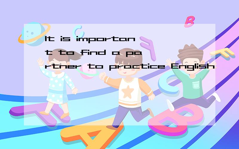 It is important to find a partner to practice English —— .A．to B．on C．with D．at