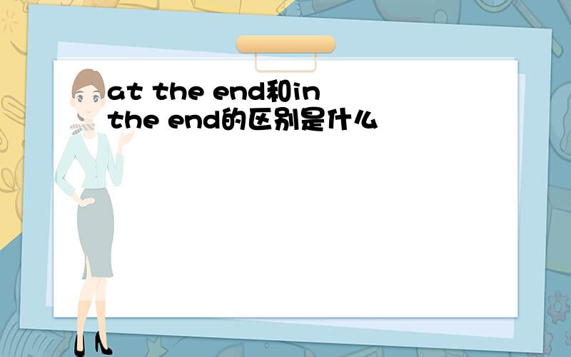 at the end和in the end的区别是什么