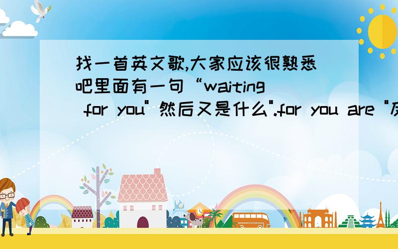 找一首英文歌,大家应该很熟悉吧里面有一句“waiting for you