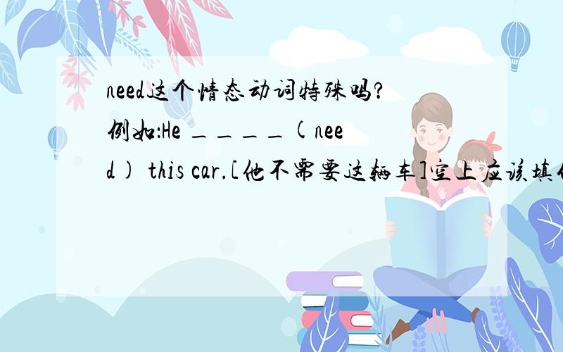 need这个情态动词特殊吗?例如：He ____(need) this car.[他不需要这辆车]空上应该填什么呢?