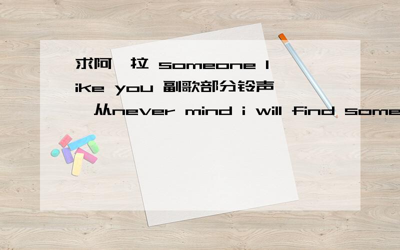 求阿黛拉 someone like you 副歌部分铃声,从never mind i will find someone like you开始