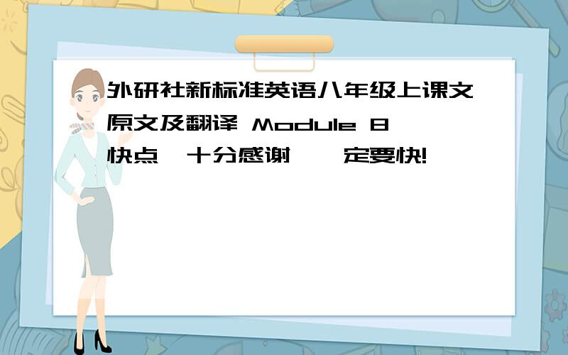 外研社新标准英语八年级上课文原文及翻译 Module 8快点,十分感谢,一定要快!