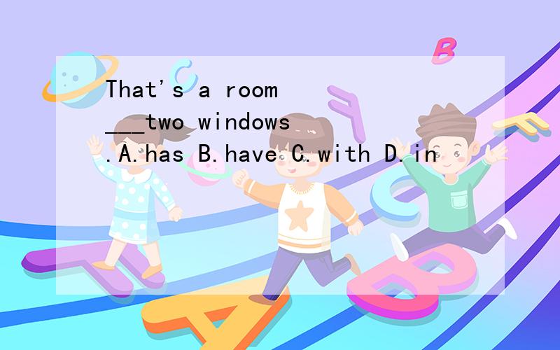 That's a room ___two windows.A.has B.have C.with D.in