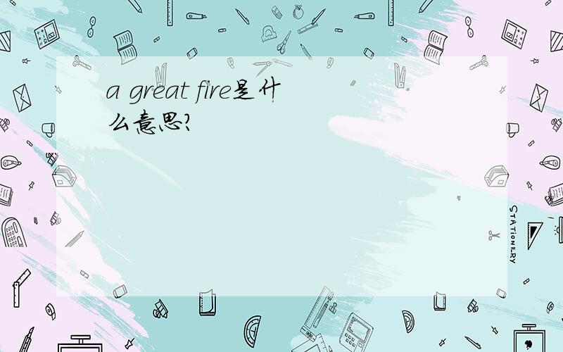 a great fire是什么意思?