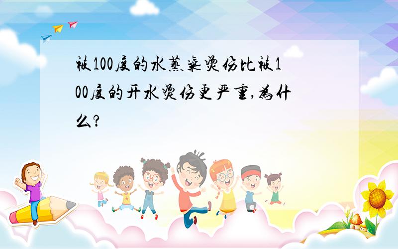 被100度的水蒸气烫伤比被100度的开水烫伤更严重,为什么?