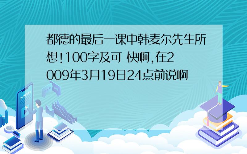 都德的最后一课中韩麦尔先生所想!100字及可 快啊,在2009年3月19日24点前说啊