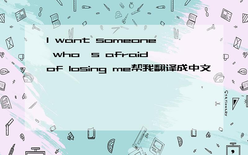 I want someone who's afraid of losing me帮我翻译成中文