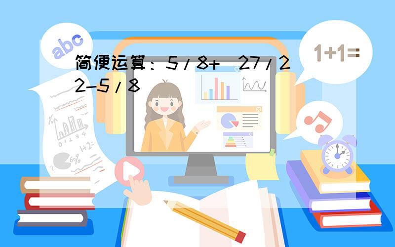 简便运算：5/8+（27/22-5/8)