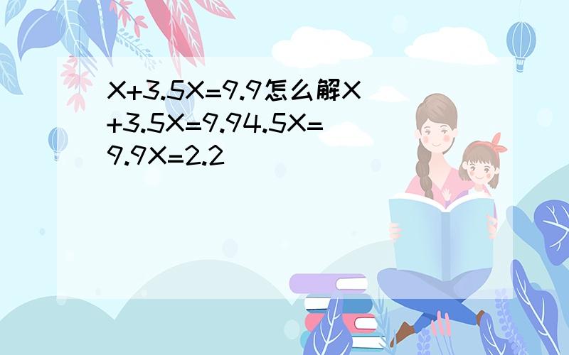 X+3.5X=9.9怎么解X+3.5X=9.94.5X=9.9X=2.2