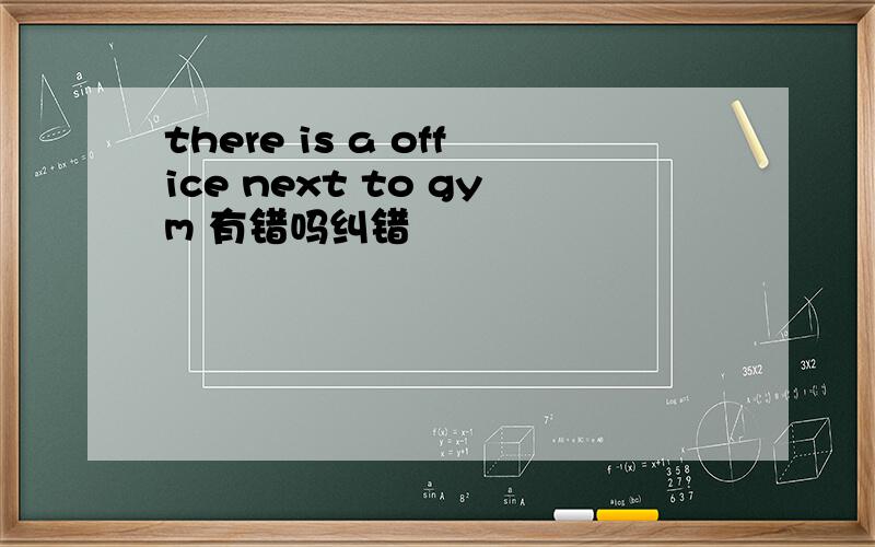 there is a office next to gym 有错吗纠错