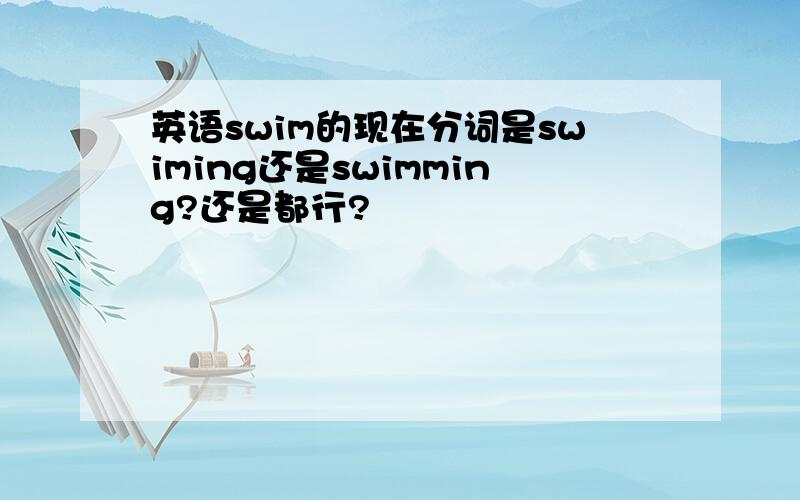 英语swim的现在分词是swiming还是swimming?还是都行?