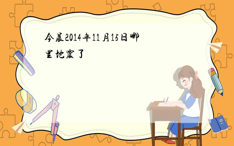 今晨2014年11月15日哪里地震了