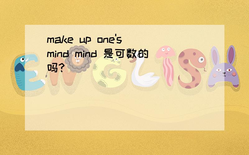 make up one's mind mind 是可数的吗?