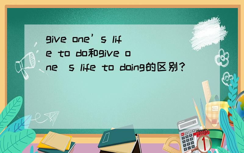 give one’s life to do和give one＇s life to doing的区别?