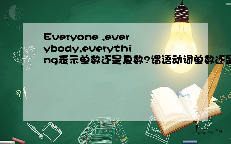 Everyone ,everybody,everything表示单数还是复数?谓语动词单数还是复数