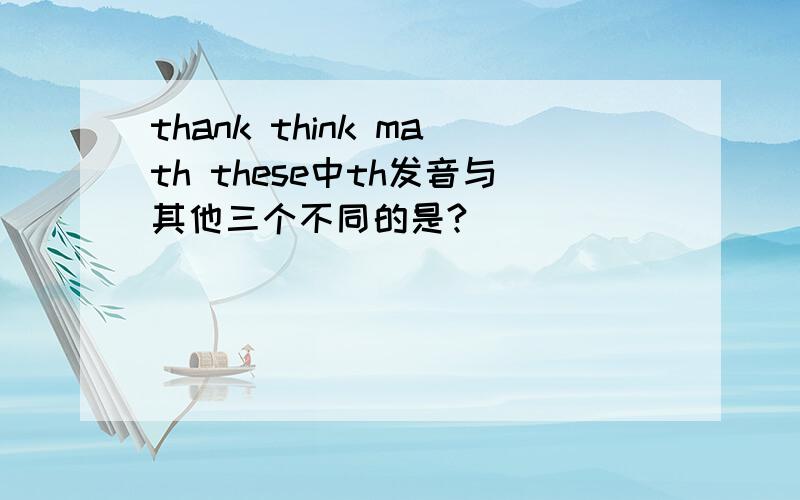 thank think math these中th发音与其他三个不同的是?