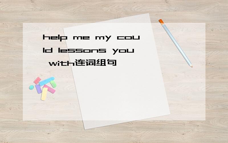 help me my could lessons you with连词组句