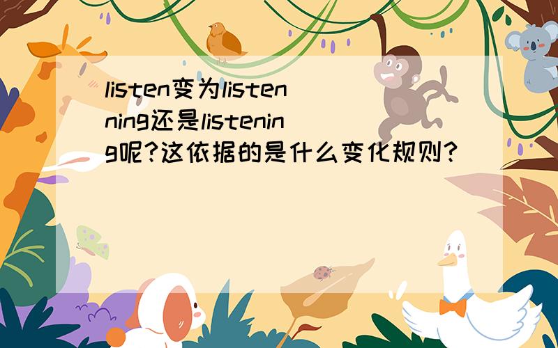 listen变为listenning还是listening呢?这依据的是什么变化规则?