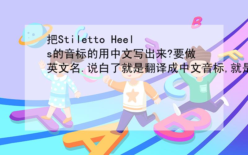 把Stiletto Heels的音标的用中文写出来?要做英文名.说白了就是翻译成中文音标,就是读音相似的中文