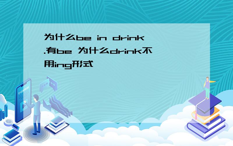 为什么be in drink.有be 为什么drink不用ing形式